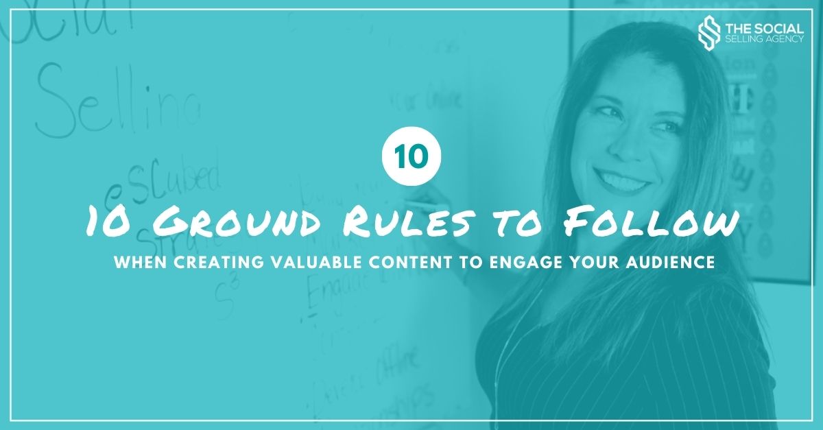 The Social Selling Agency - Kathryn Nuñez - 10 Ground Rules to Follow When Creating Valuable Content to Engage Your Audience