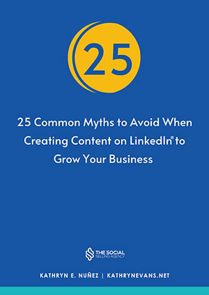 The Social Selling Agency - Kathryn Nuñez - 25 Common Myths to Avoid When Creating Content on LinkedIn to Grow Your Business